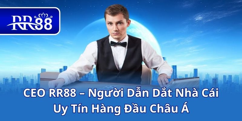 CEO RR88 – Người Dẫn Dắt Nhà Cái Uy Tín Hàng Đầu Châu Á